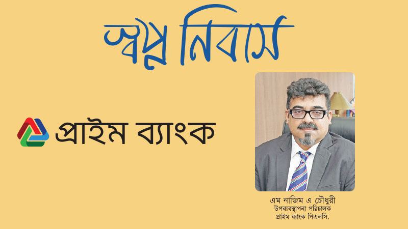 আবাসন খাতের বিনিয়োগে সব শ্রেণীর যোগ্য গ্রাহককেই বিবেচনায় নেয় প্রাইম ব্যাংক