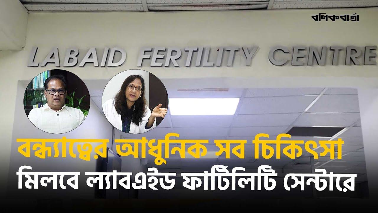 বন্ধ্যাত্বের আধুনিক সব চিকিৎসা মিলবে ল্যাবএইড ফার্টিলিটি সেন্টারে