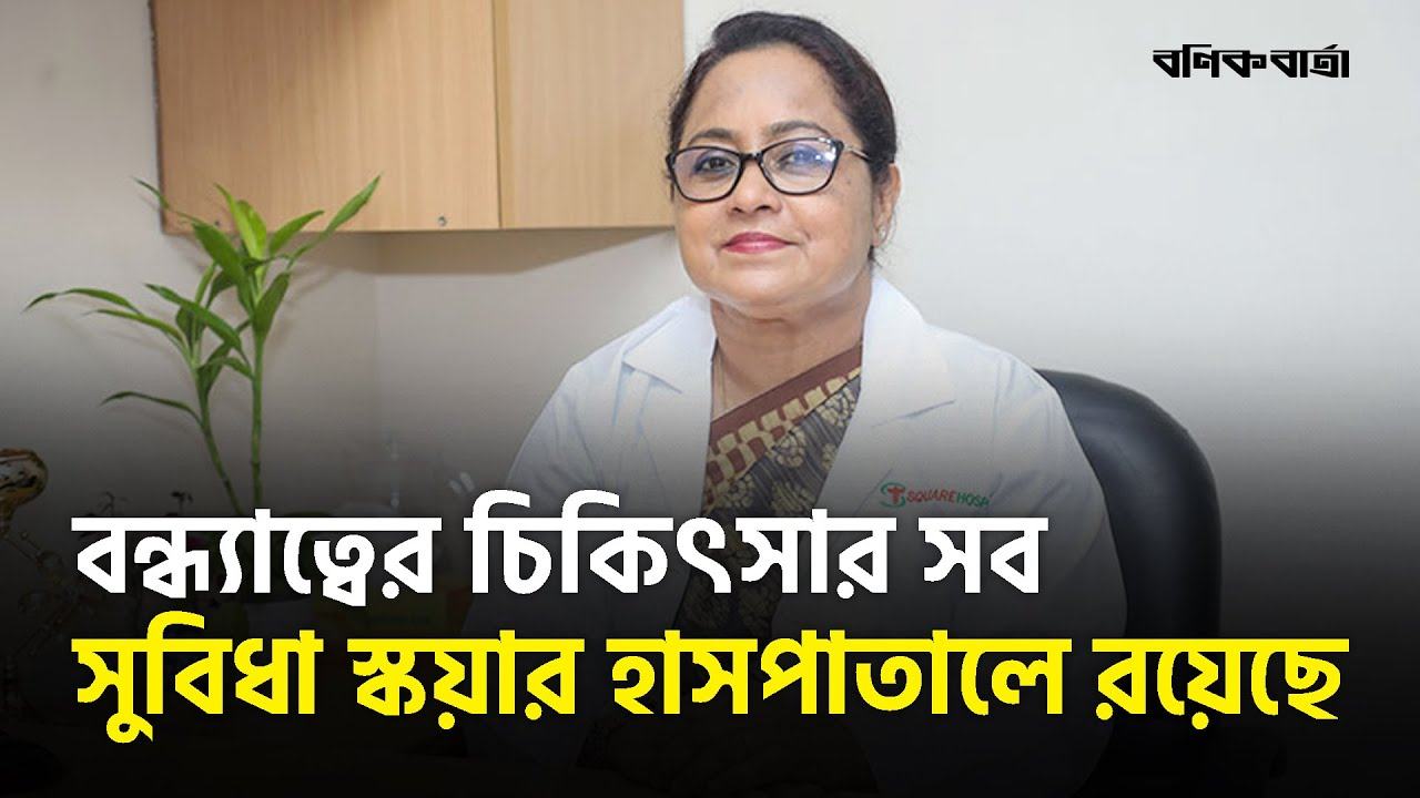 বন্ধ্যাত্বের চিকিৎসার সব সুবিধা স্কয়ার হাসপাতালে রয়েছে