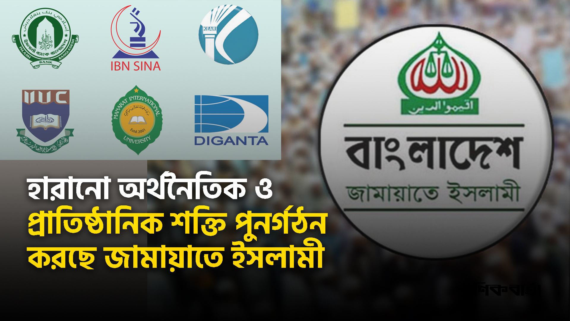 হারানো অর্থনৈতিক ও প্রাতিষ্ঠানিক শক্তি পুনর্গঠন করছে জামায়াতে ইসলামী