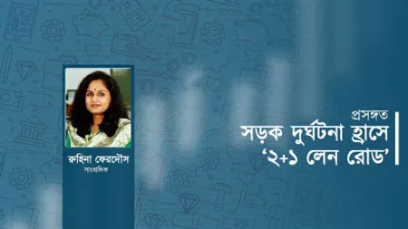 সড়ক দুর্ঘটনা হ্রাসে ‘২+১ লেন রোড’ পদ্ধতি