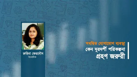 সমন্বিত যোগাযোগ ব্যবস্থা : কেন দূরদর্শী পরিকল্পনা গ্রহণ জরুরি