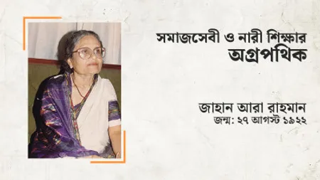সমাজসেবী ও নারী শিক্ষার অগ্রপথিক জাহান আরা রাহমান