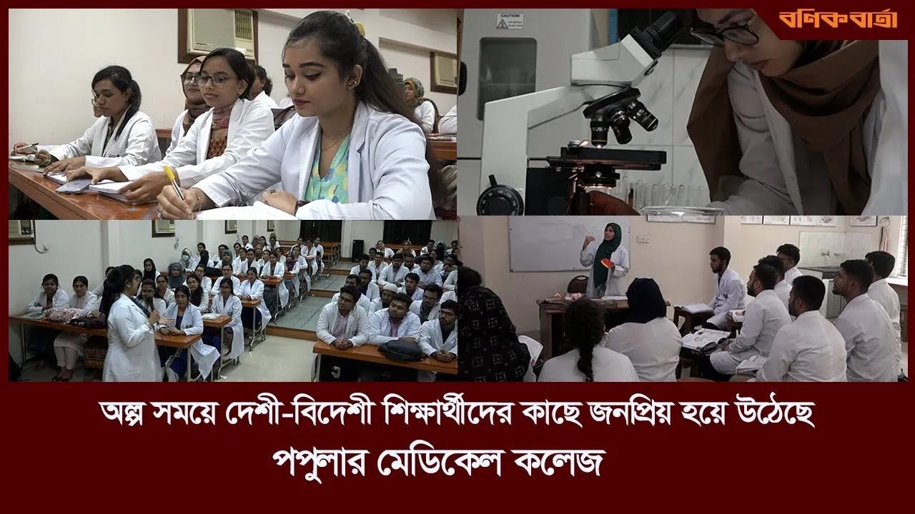 অল্প সময়ে দেশী-বিদেশী শিক্ষার্থীদের কাছে জনপ্রিয় হয়ে উঠেছে পপুলার মেডিকেল কলেজ