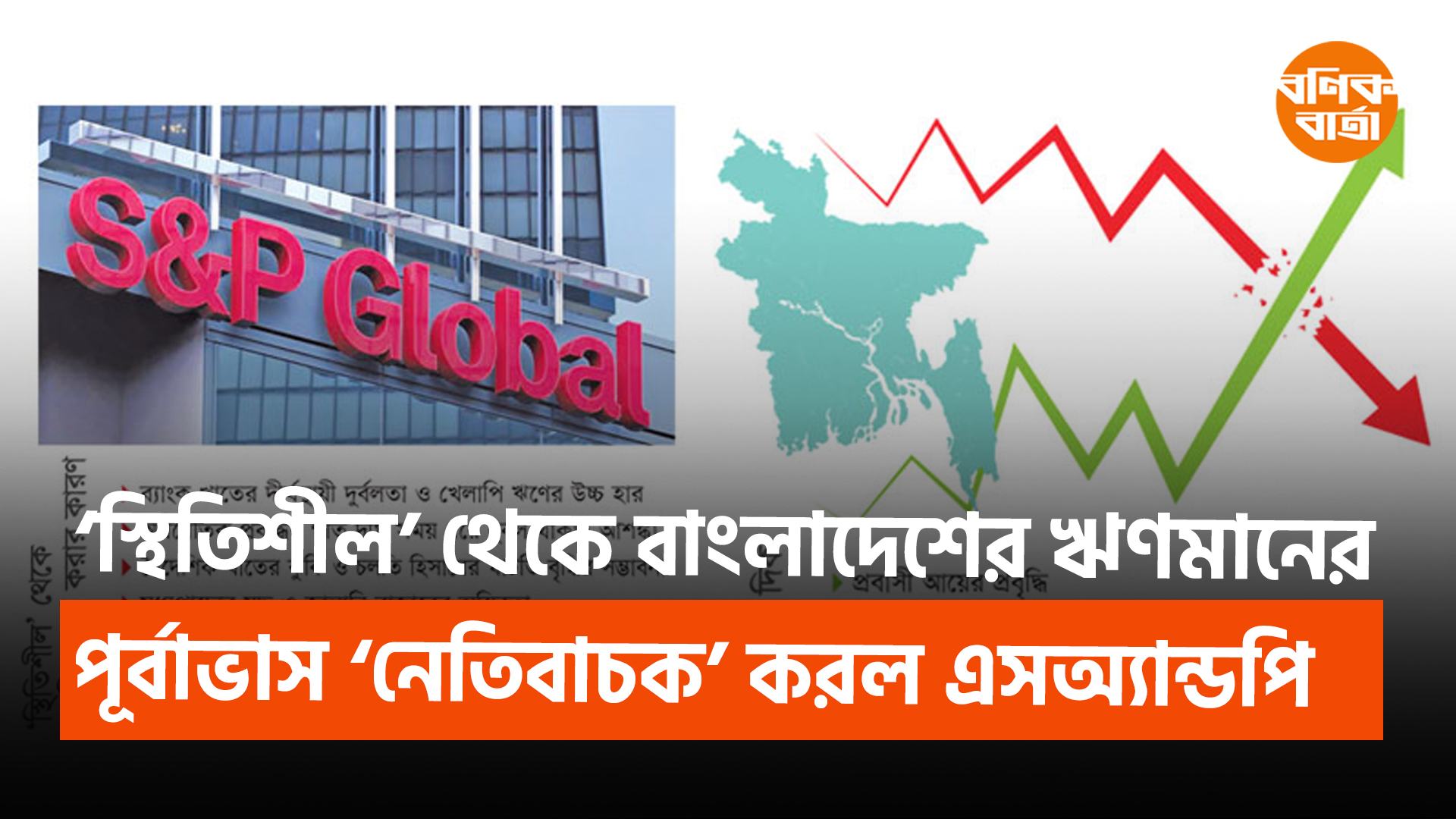 স্থিতিশীল’ থেকে বাংলাদেশের ঋণমানের পূর্বাভাস ‘নেতিবাচক’ করল এসঅ্যান্ডপি